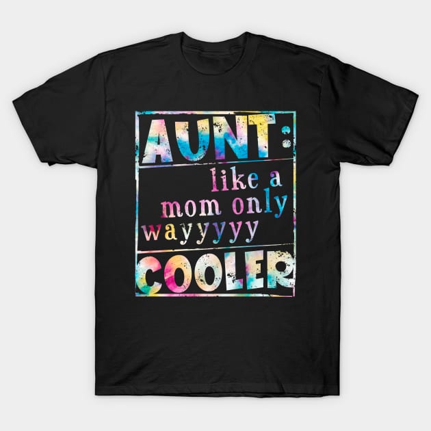 Aunt Like A Mom Only Way Cooler Tie Dye T-Shirt by Chauchau257